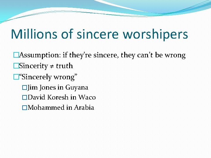 Millions of sincere worshipers �Assumption: if they’re sincere, they can’t be wrong �Sincerity ≠