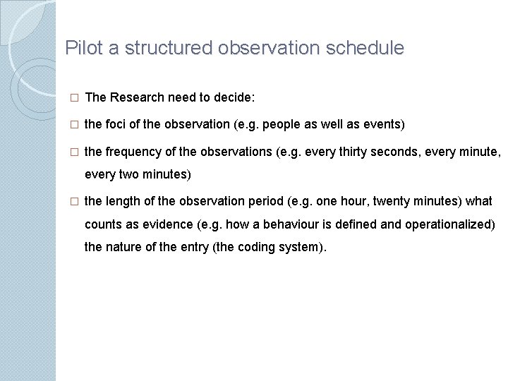 Pilot a structured observation schedule � The Research need to decide: � the foci
