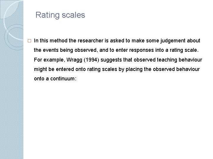 Rating scales � In this method the researcher is asked to make some judgement