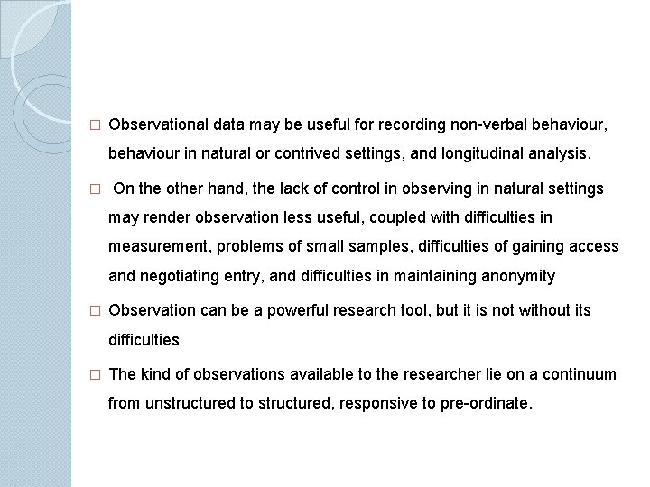 � Observational data may be useful for recording non-verbal behaviour, behaviour in natural or