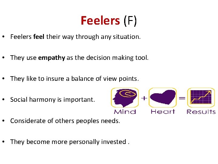 Feelers (F) • Feelers feel their way through any situation. • They use empathy