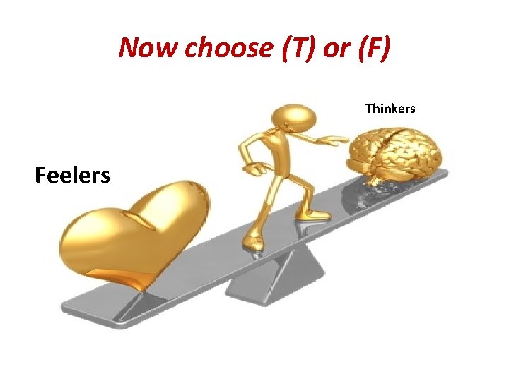 Now choose (T) or (F) Thinkers Feelers 