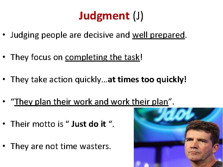 Judgment (J) • Judging people are decisive and well prepared. • They focus on