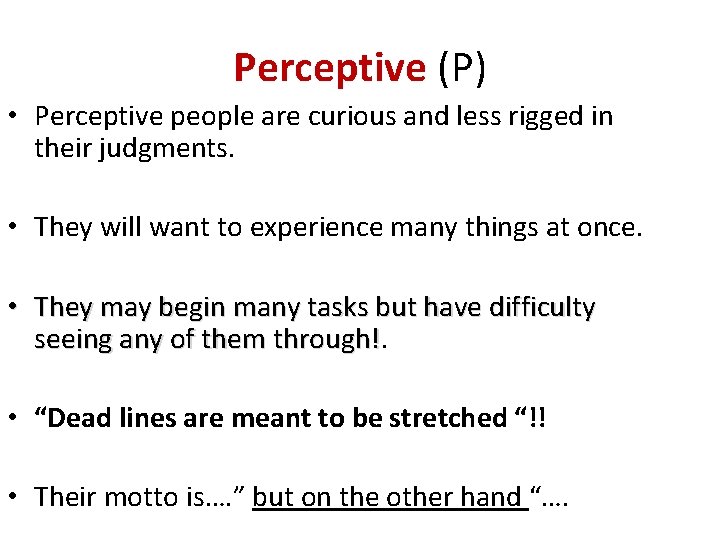 Perceptive (P) • Perceptive people are curious and less rigged in their judgments. •