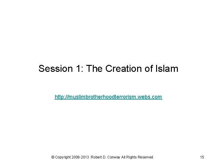 Session 1: The Creation of Islam http: //muslimbrotherhoodterrorism. webs. com © Copyright 2008 -2013