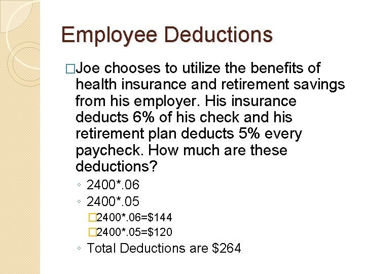 Employee Deductions �Joe chooses to utilize the benefits of health insurance and retirement savings