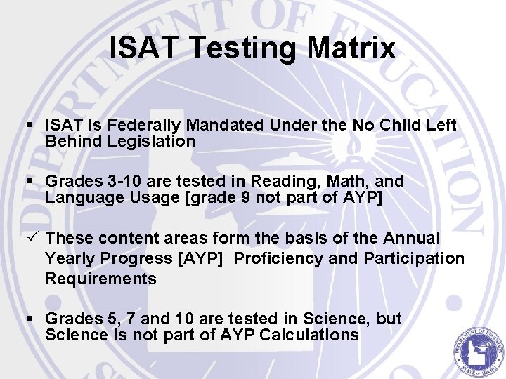ISAT Testing Matrix § ISAT is Federally Mandated Under the No Child Left Behind