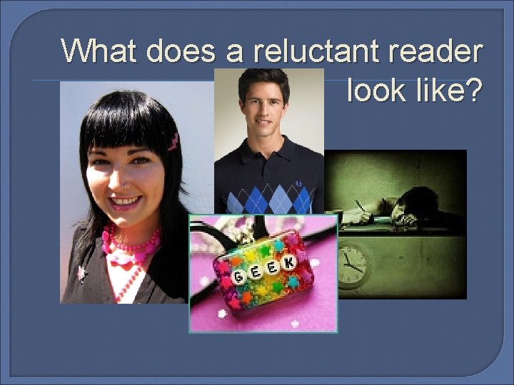 What does a reluctant reader look like? 