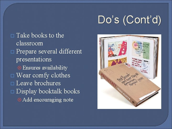 Do’s (Cont’d) Take books to the classroom Prepare several different presentations Ensures availability Wear