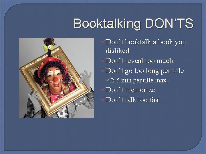 Booktalking DON’TS üDon’t booktalk a book you disliked üDon’t reveal too much üDon’t go