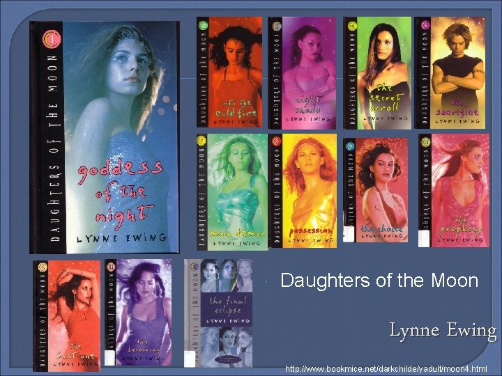  Daughters of the Moon Lynne Ewing http: //www. bookmice. net/darkchilde/yadult/moon 4. html 