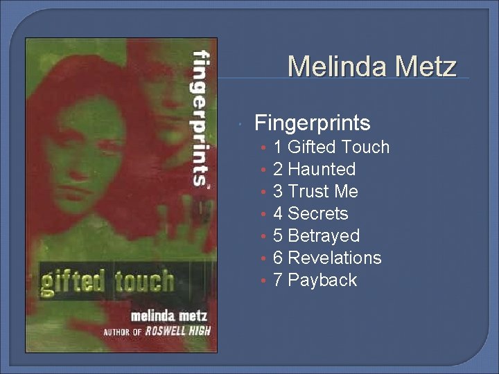 Melinda Metz Fingerprints • • 1 Gifted Touch 2 Haunted 3 Trust Me 4
