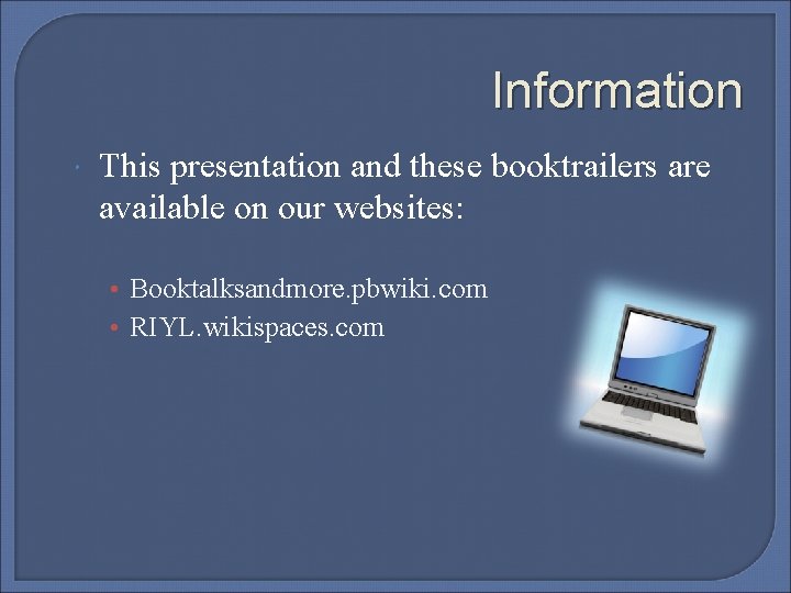 Information This presentation and these booktrailers are available on our websites: • Booktalksandmore. pbwiki.