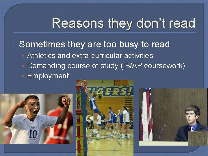 Reasons they don’t read Sometimes they are too busy to read • Athletics and