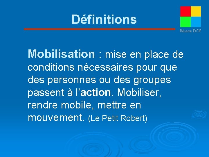 Définitions Mobilisation : mise en place de conditions nécessaires pour que des personnes ou