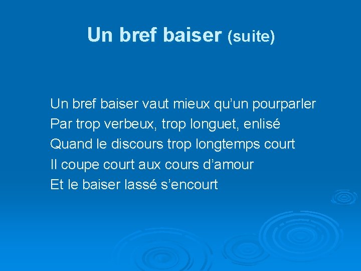 Un bref baiser (suite) Un bref baiser vaut mieux qu’un pourparler Par trop verbeux,