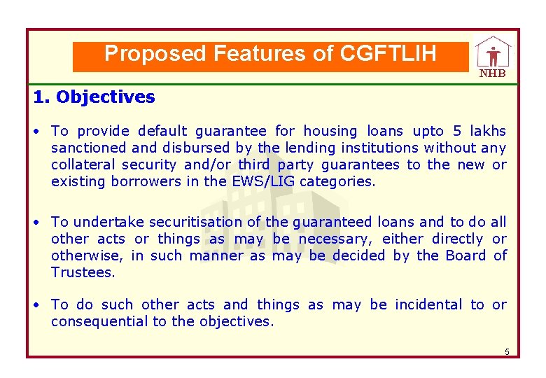 Proposed Features of CGFTLIH NHB 1. Objectives • To provide default guarantee for housing