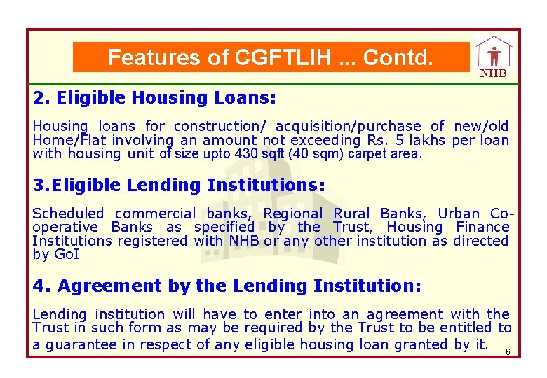 Features of CGFTLIH. . . Contd. NHB 2. Eligible Housing Loans: Housing loans for