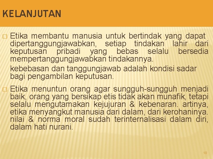 KELANJUTAN � Etika membantu manusia untuk bertindak yang dapat dipertanggungjawabkan, setiap tindakan lahir dari