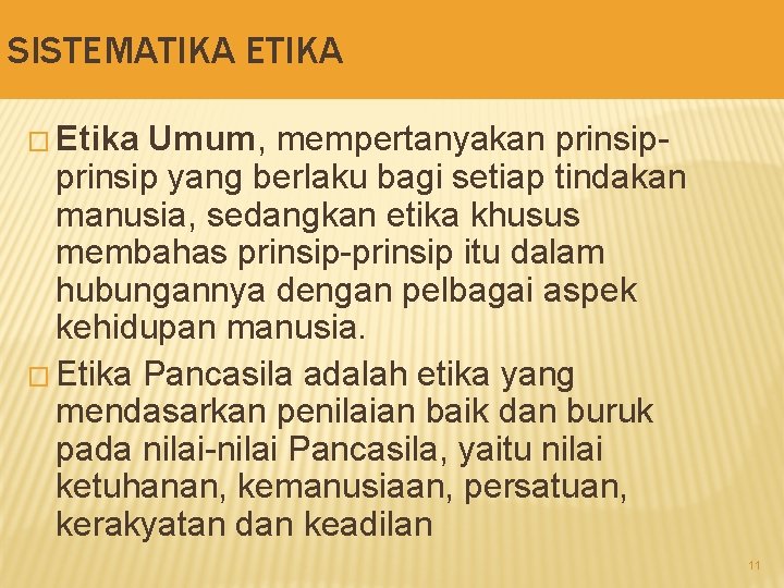 SISTEMATIKA ETIKA � Etika Umum, mempertanyakan prinsip yang berlaku bagi setiap tindakan manusia, sedangkan