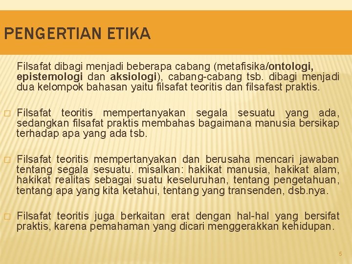 PENGERTIAN ETIKA Filsafat dibagi menjadi beberapa cabang (metafisika/ontologi, epistemologi dan aksiologi), cabang-cabang tsb. dibagi