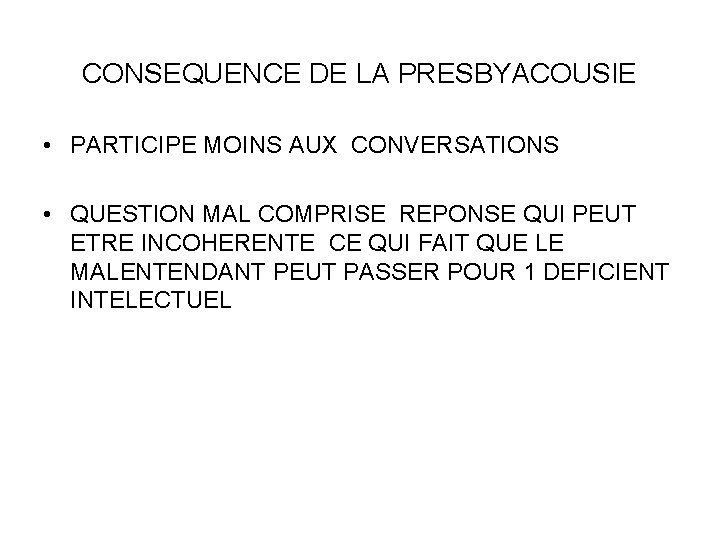 CONSEQUENCE DE LA PRESBYACOUSIE • PARTICIPE MOINS AUX CONVERSATIONS • QUESTION MAL COMPRISE REPONSE