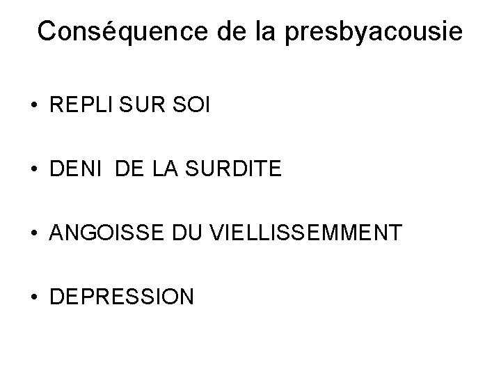 Conséquence de la presbyacousie • REPLI SUR SOI • DENI DE LA SURDITE •