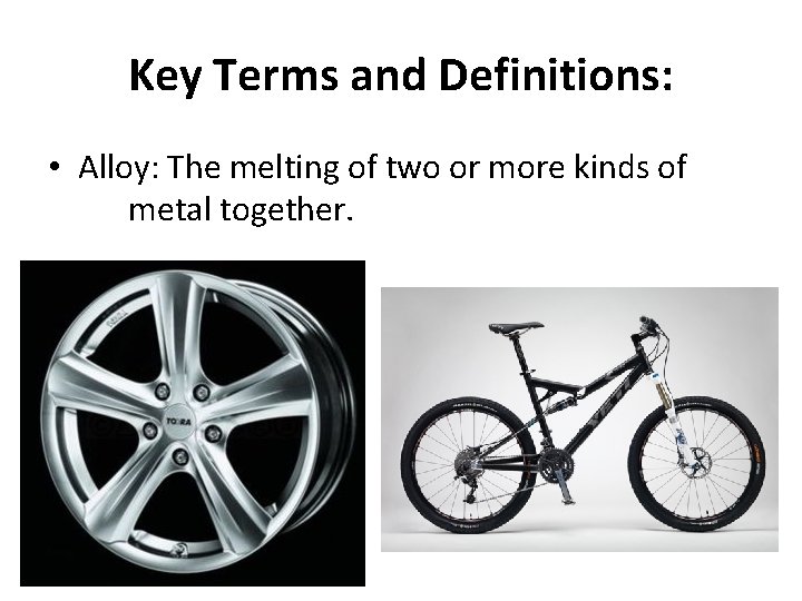 Key Terms and Definitions: • Alloy: The melting of two or more kinds of
