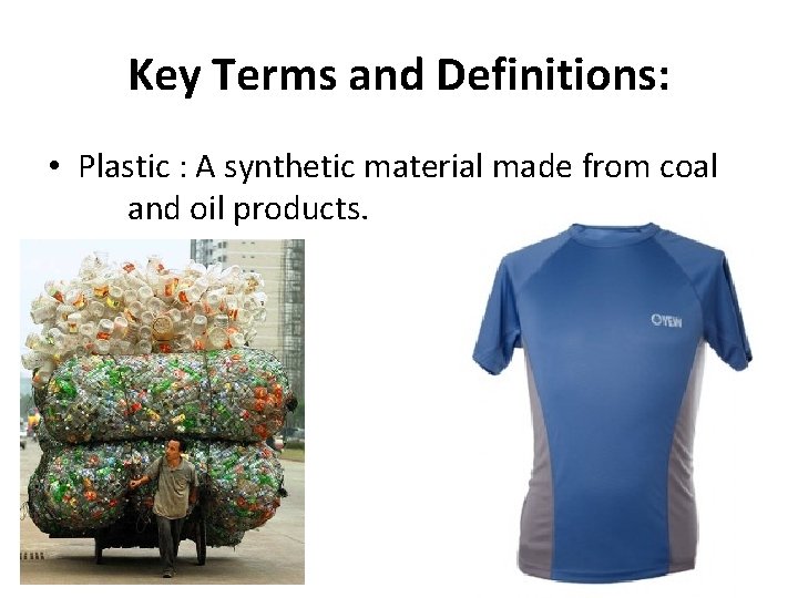 Key Terms and Definitions: • Plastic : A synthetic material made from coal and