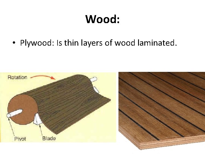 Wood: • Plywood: Is thin layers of wood laminated. 