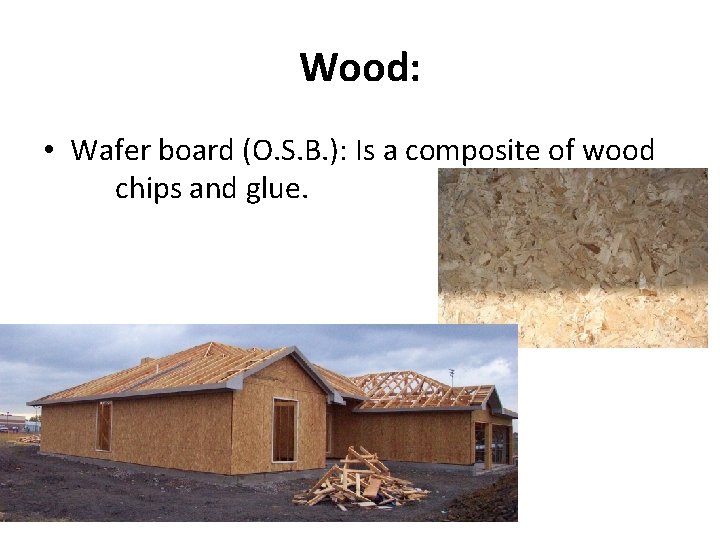 Wood: • Wafer board (O. S. B. ): Is a composite of wood chips