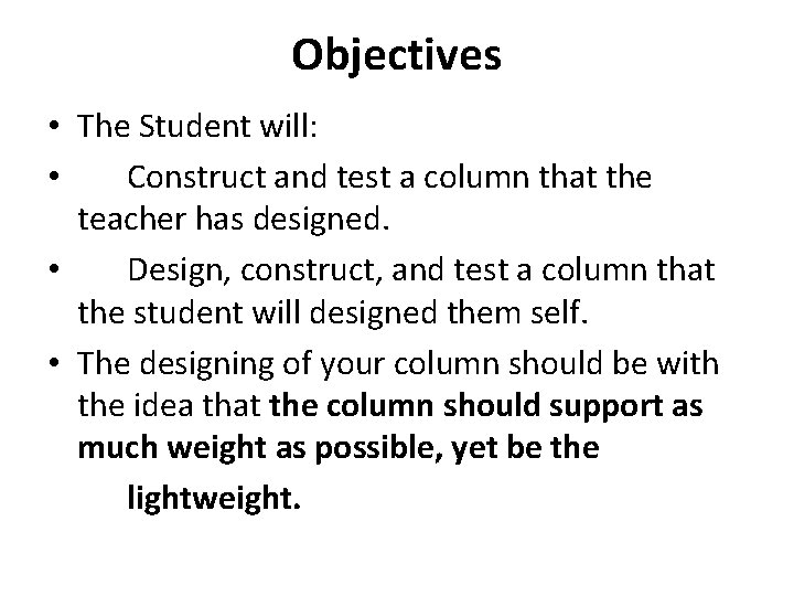 Objectives • The Student will: • Construct and test a column that the teacher