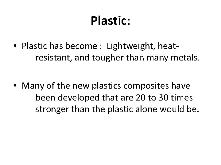 Plastic: • Plastic has become : Lightweight, heatresistant, and tougher than many metals. •