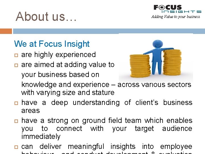 About us… Adding Value to your business We at Focus Insight are highly experienced