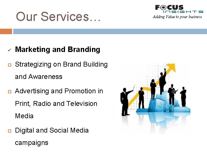 Our Services… ü Marketing and Branding Strategizing on Brand Building and Awareness Advertising and