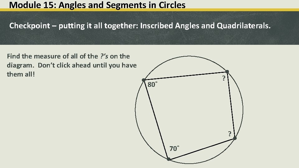 Module 15: Angles and Segments in Circles Checkpoint – putting it all together: Inscribed