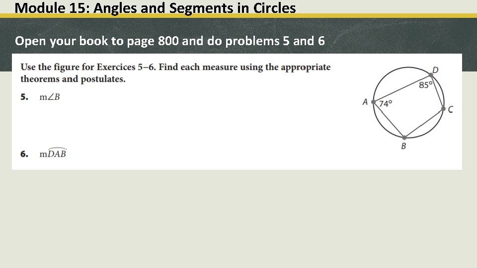 Module 15: Angles and Segments in Circles Open your book to page 800 and