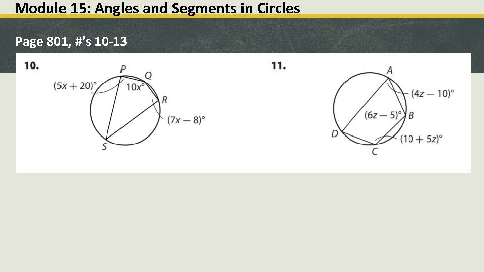 Module 15: Angles and Segments in Circles Page 801, #’s 10 -13 