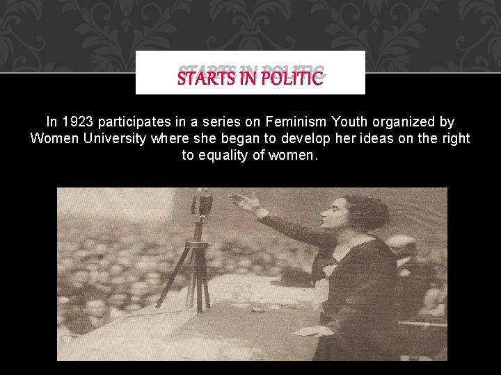 STARTS IN POLITIC In 1923 participates in a series on Feminism Youth organized by