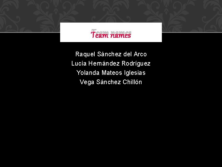 Team names Raquel Sánchez del Arco Lucía Hernández Rodríguez Yolanda Mateos Iglesias Vega Sánchez