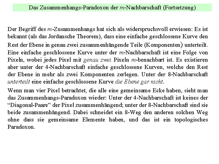 Das Zusammenhangs-Paradoxon der m-Nachbarschaft (Fortsetzung) Der Begriff des m-Zusammenhangs hat sich als widerspruchsvoll erwiesen: