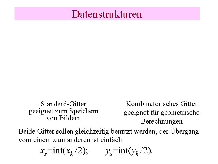 Datenstrukturen Kombinatorisches Gitter geeignet für geometrische Berechnungen Beide Gitter sollen gleichzeitig benutzt werden; der