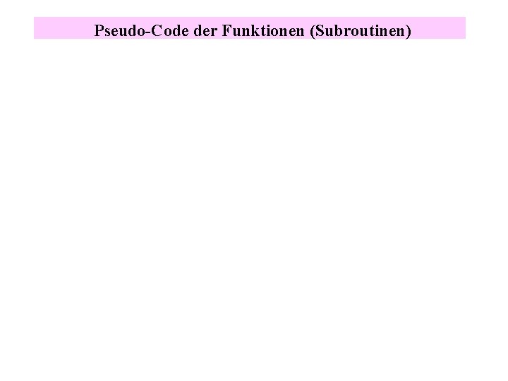 Pseudo-Code der Funktionen (Subroutinen) 