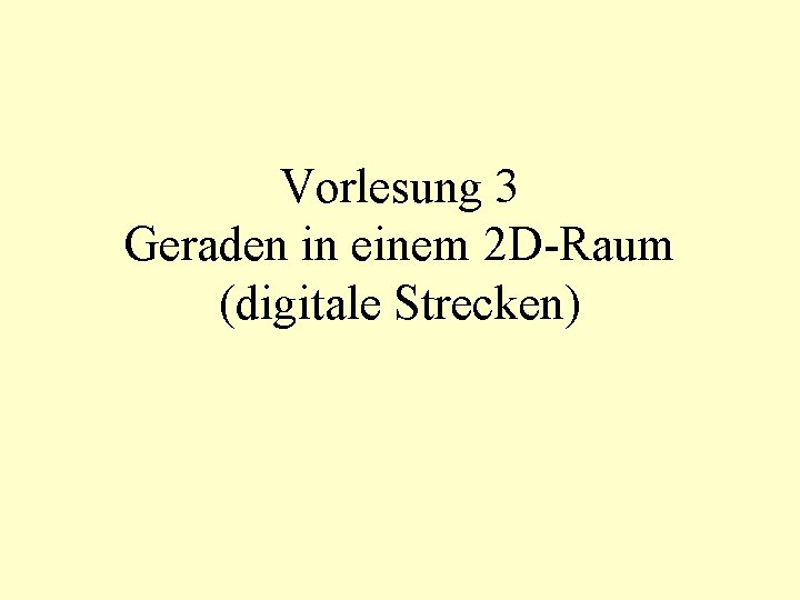 Vorlesung 3 Geraden in einem 2 D-Raum (digitale Strecken) 