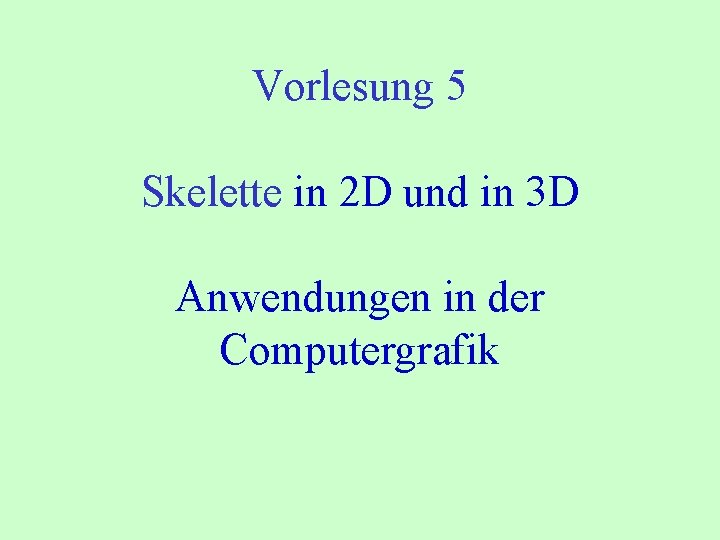 Vorlesung 5 Skelette in 2 D und in 3 D Anwendungen in der Computergrafik