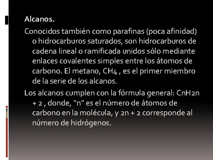 Alcanos. Conocidos también como parafinas (poca afinidad) o hidrocarburos saturados, son hidrocarburos de cadena