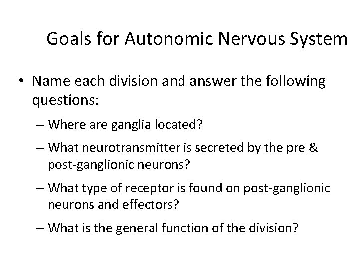 Goals for Autonomic Nervous System • Name each division and answer the following questions: