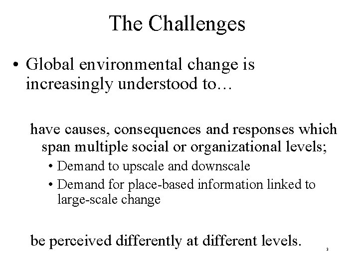 The Challenges • Global environmental change is increasingly understood to… have causes, consequences and