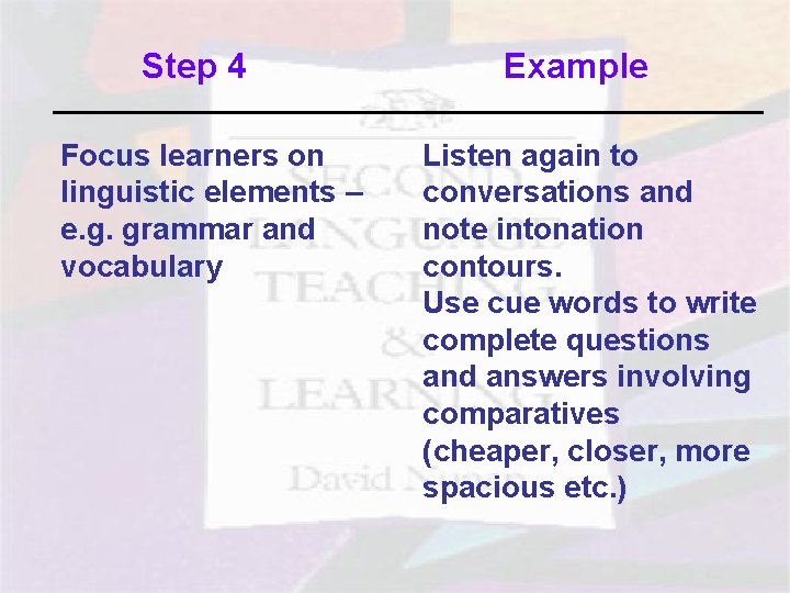 Step 4 Focus learners on linguistic elements – e. g. grammar and vocabulary Step