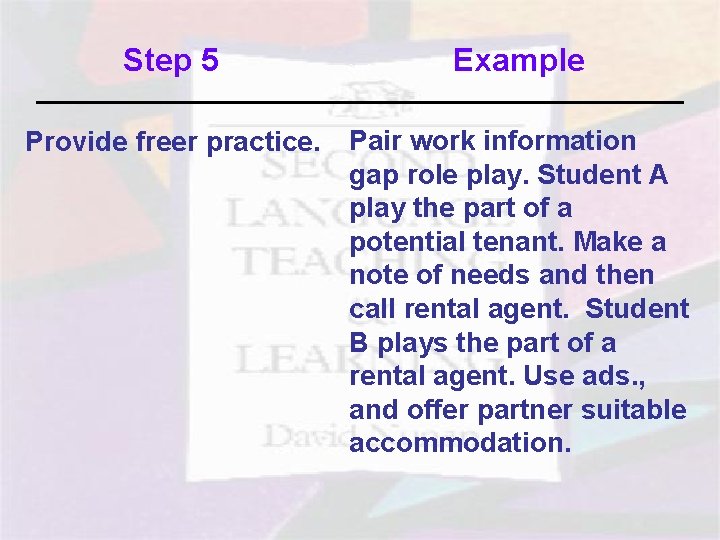 Step 5 Provide freer practice. Step 5 Example Pair work information gap role play.